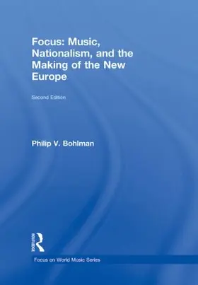 Bohlman |  Focus: Music, Nationalism, and the Making of the New Europe | Buch |  Sack Fachmedien