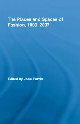 Potvin |  The Places and Spaces of Fashion, 1800-2007 | Buch |  Sack Fachmedien