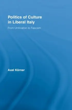 Korner / Körner |  Politics of Culture in Liberal Italy | Buch |  Sack Fachmedien