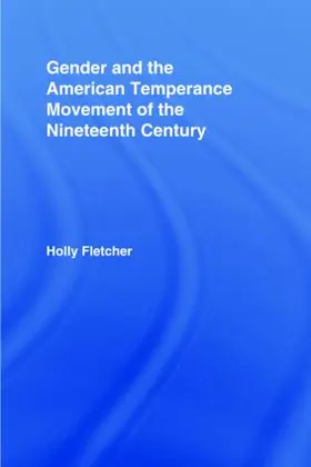 Fletcher |  Gender and the American Temperance Movement of the Nineteenth Century | Buch |  Sack Fachmedien