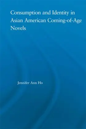 Ho | Consumption and Identity in Asian American Coming-of-Age Novels | Buch | 978-0-415-97206-2 | sack.de