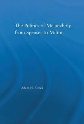 Kitzes |  The Politics of Melancholy from Spenser to Milton | Buch |  Sack Fachmedien
