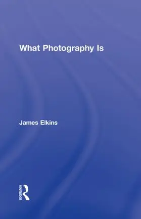 Elkins | What Photography Is | Buch | 978-0-415-99568-9 | www2.sack.de