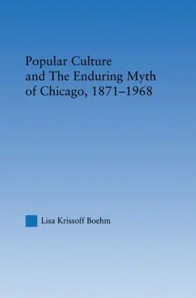 Krissoff Boehm |  Popular Culture and the Enduring Myth of Chicago, 1871-1968 | Buch |  Sack Fachmedien