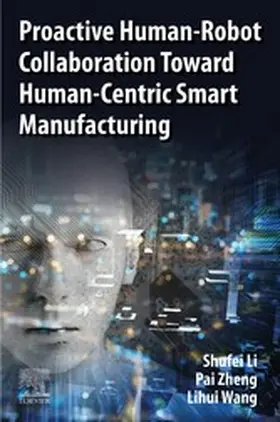 Li / Zheng / Wang |  Proactive Human-Robot Collaboration Toward Human-Centric Smart Manufacturing | eBook | Sack Fachmedien