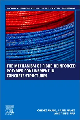 Jiang / Wu |  The Mechanism of Fibre-reinforced Polymer Confinement in Concrete Structures | Buch |  Sack Fachmedien