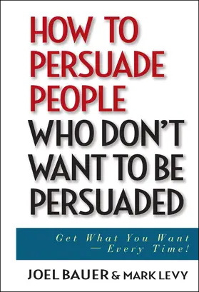 Bauer / Levy / Carter |  How to Persuade People Who Don't Want to Be Persuaded | Buch |  Sack Fachmedien