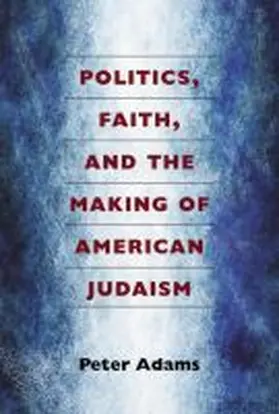 Adams |  Politics, Faith, and the Making of American Judaism | Buch |  Sack Fachmedien