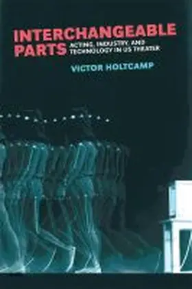 Holtcamp |  Interchangeable Parts: Acting, Industry, and Technology in Us Theater | Buch |  Sack Fachmedien