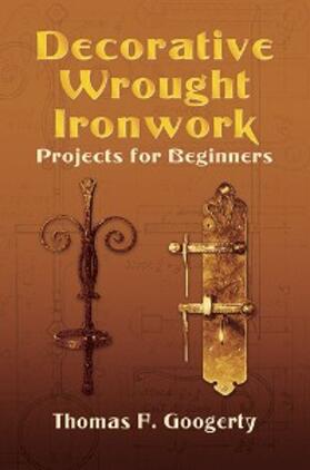 Googerty |  Decorative Wrought Ironwork Projects for Beginners | eBook | Sack Fachmedien
