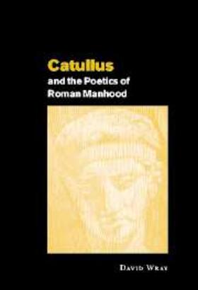 Wray |  Catullus and the Poetics of Roman Manhood | eBook | Sack Fachmedien