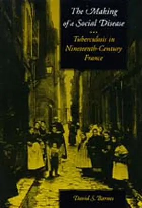 Barnes |  The Making of a Social Disease - Tuberculosis in Nineteenth-Century France | Buch |  Sack Fachmedien