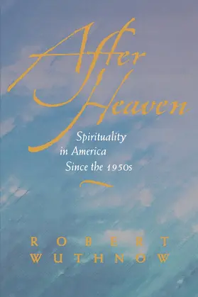 Wuthnow |  After Heaven: Spirituality in America Since the 1950's | Buch |  Sack Fachmedien