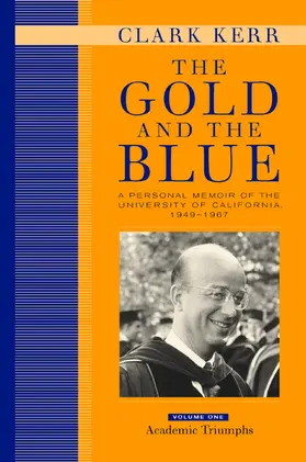 Kerr |  The Gold and The Blue - A Personal Memoir of the University of California, 1949-1967  V 1 Academic Triumphs | Buch |  Sack Fachmedien