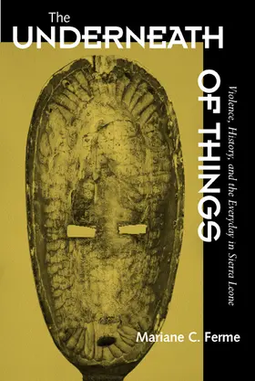 Ferme |  The Underneath of Things - Violence, History, & the Everyday in Sierra Leone | Buch |  Sack Fachmedien
