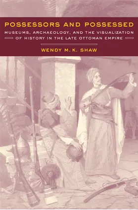 Shaw |  Possessors & Possessed - Museums, Archaeology, & the Visualization of History in the Late Ottoman Empire | Buch |  Sack Fachmedien