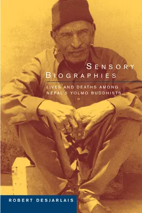 Desjarlais |  Sensory Biographies: Lives and Deaths Among Nepalas Yolmo Buddhists | Buch |  Sack Fachmedien