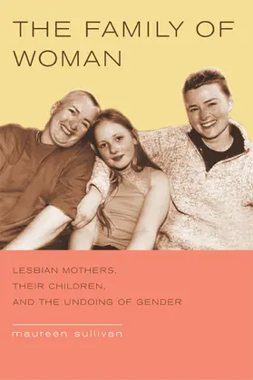 Sullivan |  The Family of Woman - Lesbian Mothers, Their Children and the Undoing of Gender | Buch |  Sack Fachmedien