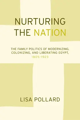 Pollard |  Nurturing the Nation - The Family Politics of Modernizing, Colonizing and Liberating Egypt 1805- 1923 | Buch |  Sack Fachmedien