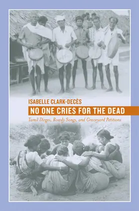 Clark-Deces / Clark-Decès | No One Cries for the Dead - Tamil Dirges, Rowdy Songs, and Graveyard Pertitions | Buch | 978-0-520-24314-9 | sack.de