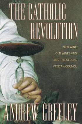 Greeley | The Catholic Revolution: New Wine, Old Wineskins, and the Second Vatican Council | Buch | 978-0-520-24481-8 | sack.de