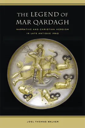 Walker |  Legend of Mar Qardagh - Narrative and Christian Heroism in Late Antique Iraq | Buch |  Sack Fachmedien