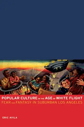 Avila |  Popular Culture in the Age of White Flight - Fear and Fantasy in Suburban Los Angeles | Buch |  Sack Fachmedien