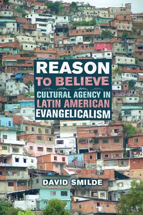 Smilde |  Reason to Believe - Cultural Agency in Latin American Evangelicalism | Buch |  Sack Fachmedien