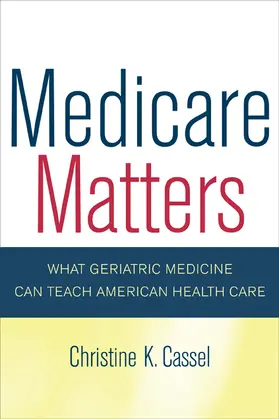 Cassel |  Medicare Matters - What Geriatric Medicine Can Teach American Health Care | Buch |  Sack Fachmedien