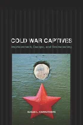 Carruthers |  Cold War Captives - Imprisonment, Escape, and Brainwashing | Buch |  Sack Fachmedien