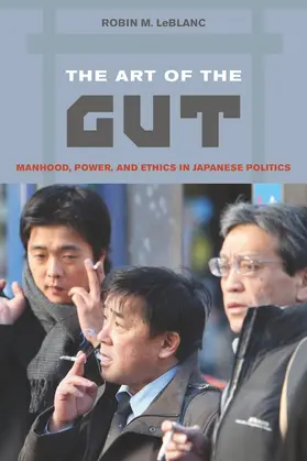 LeBlanc |  The Art of the Gut - Manhood, Power, and Ethics in  Japanese Politics | Buch |  Sack Fachmedien