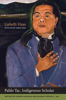 Tac / Haas |  Pablo Tac, Indigenous Scholar - Writing on Luiseno  Language and Colonial History, c. 1840 | Buch |  Sack Fachmedien