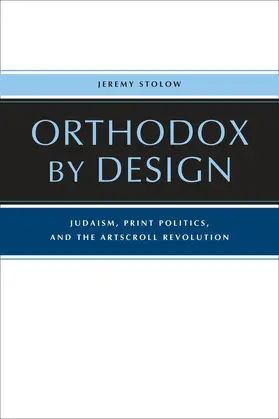 Stolow |  Orthodox by Design - Judaism, Print Politics, and the ArtScroll Revolution | Buch |  Sack Fachmedien
