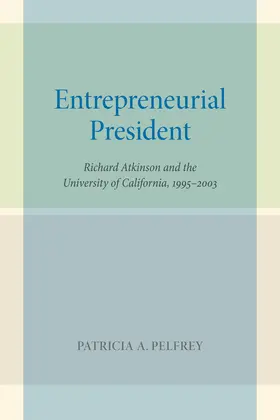 Pelfrey |  Entrepreneurial President - Richard Atkinson and the University of California, 1995-2003 | Buch |  Sack Fachmedien