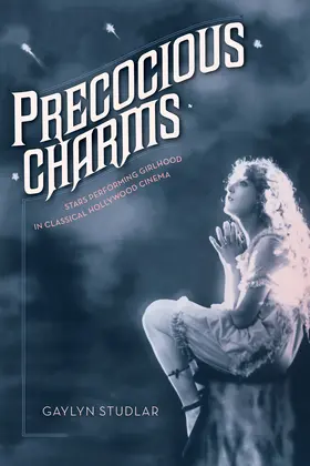 Studlar |  Precocious Charm - Stars Performing Girlhood in Classical Hollywood Cinema | Buch |  Sack Fachmedien