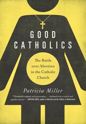 Miller |  Good Catholics - The Battle over Abortion in the Catholic Church | Buch |  Sack Fachmedien