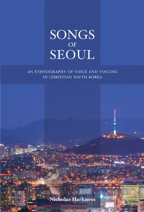 Harkness |  Songs of Seoul - An Ethnography of Voice and Voicing in Christian South Korea | Buch |  Sack Fachmedien