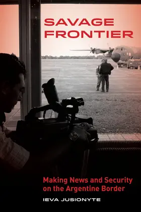 Jusionyte | Savage Frontier - Making News and Security on the Argentine Border | Buch | 978-0-520-28647-4 | sack.de