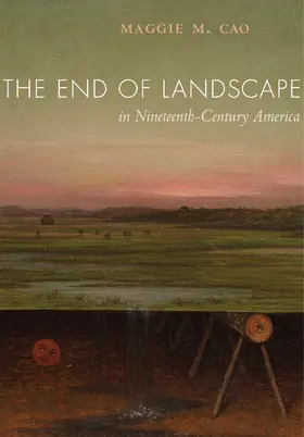 Cao | The End of Landscape in Nineteenth-Century America | Buch | 978-0-520-29142-3 | sack.de
