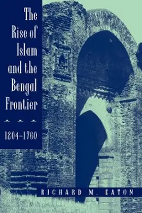 Eaton |  The Rise of Islam and the Bengal Frontier, 1204-1760 | eBook | Sack Fachmedien