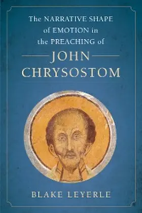 Leyerle |  The Narrative Shape of Emotion in the Preaching of John Chrysostom | eBook | Sack Fachmedien
