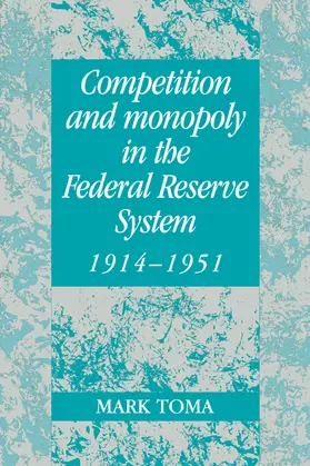 Toma / Bordo / Capie |  Competition and Monopoly in the Federal Reserve System, 1914 1951 | Buch |  Sack Fachmedien