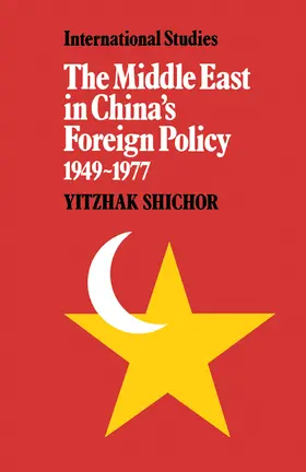 Shichor |  The Middle East in China's Foreign Policy, 1949 1977 | Buch |  Sack Fachmedien