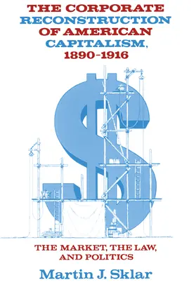 Sklar |  The Corporate Reconstruction of American Capitalism, 1890 1916 | Buch |  Sack Fachmedien