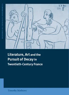 Mathews |  Literature, Art and the Pursuit of Decay in Twentieth-Century             France | Buch |  Sack Fachmedien