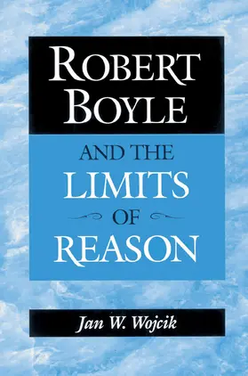 Wojcik |  Robert Boyle and the Limits of Reason | Buch |  Sack Fachmedien