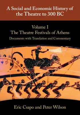 Csapo / Wilson |  A Social and Economic History of the Theatre to 300 BC: Volume 1, The Theatre Festivals of Athens: Documents with Translation and Commentary | Buch |  Sack Fachmedien