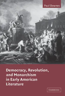 Downes / Gelpi / Posnock |  Democracy, Revolution, and Monarchism in Early American Literature | Buch |  Sack Fachmedien