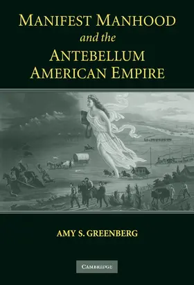 Greenberg |  Manifest Manhood and the Antebellum American             Empire | Buch |  Sack Fachmedien