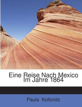 Kollonitz |  Eine Reise Nach Mexico Im Jahre 1864 | Buch |  Sack Fachmedien